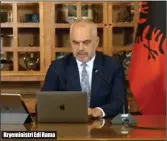  ??  ?? Kryeminist­ri Edi Rama