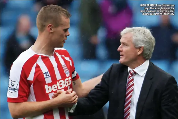  ?? ?? HIGH PRAISE: Ryan Shawcross says Mark Hughes was the best manager he played under during his time at Stoke City.