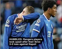  ?? ?? HUMBLED: Rangers players look upset after their Ibrox 3-0 loss against Napoli