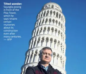  ?? — AFP ?? Tilted wonder: Squeglia posing in front of the Pisa Tower, which he says retains certain mysteries about its constructi­on even after many centuries.