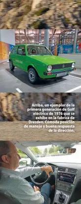  ??  ?? Arriba, un ejemplar de la primera generación de Golf eléctrico de 1976 que se exhibe en la fabrica de Dresden. Cómoda posición de manejo y buena respuesta de la dirección.