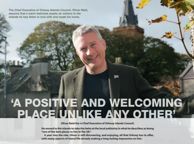  ?? ?? The Chief Executive of Orkney Islands Council, Oliver Reid, assures that a warm welcome awaits all visitors to the islands he has fallen in love with and made his home.