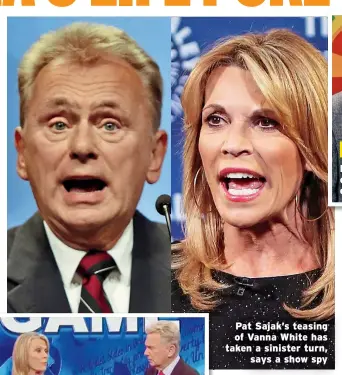  ?? ?? Pat Sajak’s teasing of Vanna White has taken a sinister turn, says a show spy