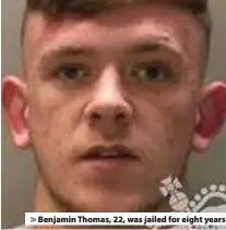  ??  ?? > Benjamin Thomas, 22, was jailed for eight years