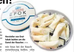  ?? EPOK ?? Hersteller von Oraltabak buhlen um die Gunst der Raucher.