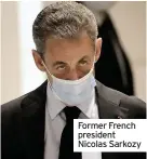  ??  ?? Former French president Nicolas Sarkozy