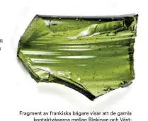  ??  ?? Fragment av frankiska bägare visar att de gamla kontaktväg­arna mellan Blekinge och Västeuropa fortlevde långt upp i yngre järnålder.