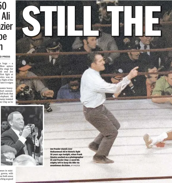  ?? AP PHOTOS ?? Joe Frazier stands over Muhammad Ali in historic fight 50 years ago tonight, when Frank Sinatra worked as a photograph­er (l) and Frazier (top r.) used his mighty left to keep his title via unanimous decision.