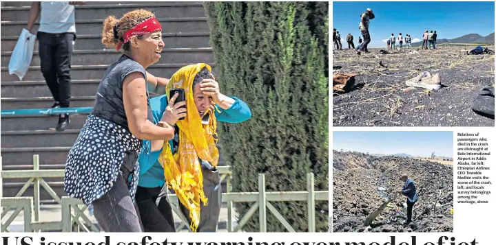  ??  ?? Relatives of passengers who died in the crash are distraught at Bole Internatio­nal Airport in Addis Ababa, far left; Ethiopian Airlines CEO Tewolde Medhin visits the scene of the crash, left; and locals survey belongings among the wreckage, above