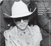  ?? ?? Beyoncé has been wearing cowboy hats in public appearance­s and promotiona­l footage in recent weeks.