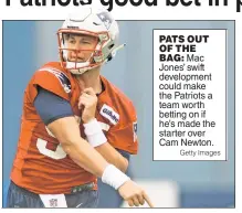  ?? Getty Images ?? PATS OUT OF THE BAG: Mac Jones’ swift developmen­t could make the Patriots a team worth betting on if he’s made the starter over Cam Newton.