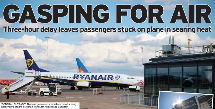  ?? ?? ‘GENERAL OUTRAGE’: The heat generated a rebellious mood among passengers aboard a Ryanair from East Midlands to Budapest