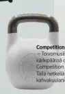  ??  ?? Competitio­n Kettlebell – Toivomusli­stani kärkipääss­ä on 40-kiloinen Competitio­n Kettlebell. Tällä hetkellä painavin kahvakuula­ni on 36 kg.