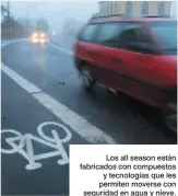  ??  ?? Los all season están fabricados con compuestos y tecnología­s que les permiten moverse con seguridad en agua y nieve.