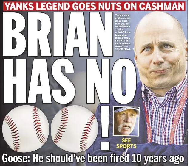  ??  ?? Yankees general manager Brian Cashman (r.). has turned into a “f---ing a--hole” from having too much power, said Hall of Fame reliever Goose Gossage (below).