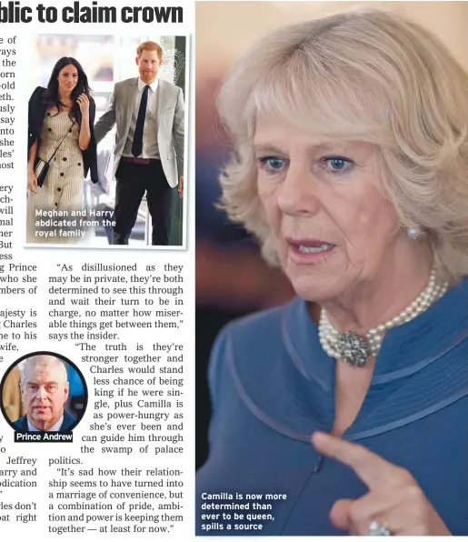  ??  ?? Meghan and Harry abdicated from the royal family
Prince Andrew
Camilla is now more determined than ever to be queen, spills a source