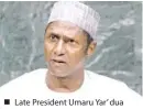  ?? Late President Umaru Yar’ dua ??