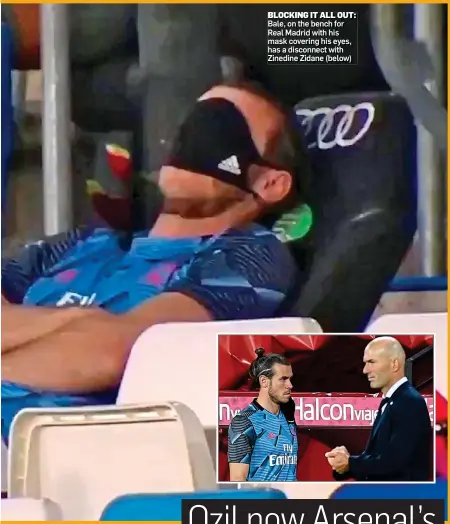  ??  ?? BLOCKING IT ALL OUT:
Bale, on the bench for Real Madrid with his mask covering his eyes, has a disconnect with Zinedine Zidane (below)