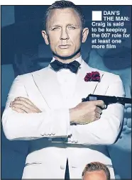  ??  ?? ®Ê DAN’S THE MAN: Craig is said to be keeping the 007 role for at least one more film