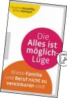  ??  ?? SUSANNE GARSOFFKY, BRITTA SEMBACH: Die Alles ist möglich-Lüge – Wieso Familie und Beruf nicht zu vereinbare­n sind Pantheon, 256 Seiten,17,99 Euro