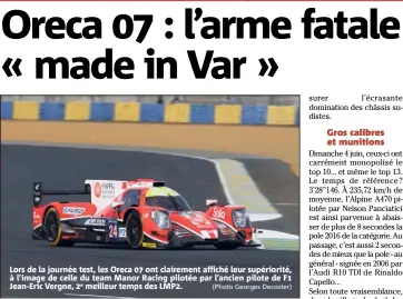  ?? (Photo Georges Decoster) ?? Lors de la journée test, les Oreca  ont clairement affiché leur supériorit­é, à l’image de celle du team Manor Racing pilotée par l’ancien pilote de F Jean-Eric Vergne, meilleur temps des LMP.