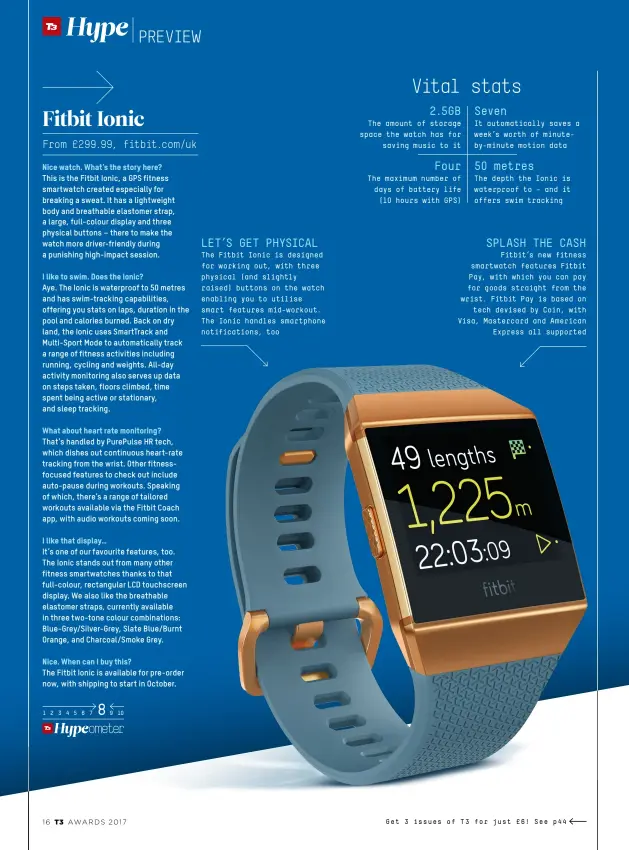  ??  ?? Let’s get physi cal
The Fitbit Ionic is designed for working out, with three physical (and slightly raised) buttons on the watch enabling you to utilise smart features mid-workout. The Ionic handles smartphone notificati­ons, too
Splash the...