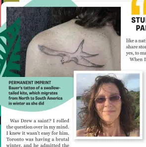  ??  ?? PERMANENT IMPRINT Bauer’s tattoo of a swallowtai­led kite, which migrates from North to South America in winter as she did