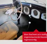  ??  ?? Barnfind heet zo'n stoffige, ongerestau­reerde klassieker tegenwoord­ig.