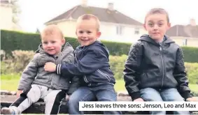  ??  ?? Jess leaves three sons: Jenson, Leo and Max