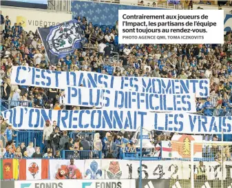  ??  ?? Contrairem­ent aux joueurs de l’Impact, les partisans de l’équipe sont toujours au rendez-vous.