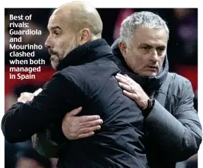  ??  ?? Best of rivals: Guardiola and Mourinho clashed when both managed in Spain