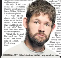  ??  ?? RAISED ALERT: Killer’s brother Martyn rang social services
