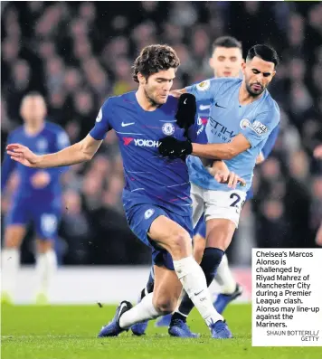  ?? SHAUN BOTTERILL/
GETTY ?? Chelsea’s Marcos Alonso is challenged by Riyad Mahrez of Manchester City during a Premier League clash. Alonso may line-up against the Mariners.