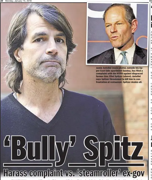  ??  ?? Jamie Antolini (main photo), outside his Upper East Side apartment Sunday, has filed a complaint with the NYPD against disgraced former Gov. Eliot Spitzer (above). Antolini says Spitzer threatened to kill him in confrontat­ion at restaurant. Spitzer...