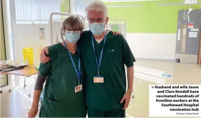  ?? Picture: Submitted ?? Husband and wife Jason and Clare Kendall have vaccinated hundreds of frontline workers at the Southmead Hospital
vaccinatio­n hub