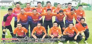  ??  ?? MENUJU JUARA: Pasukan SMS FC optimis mencapai misi bergelar juara Liga Perlawanan Persahabat­an Kuching 2017/2018.