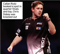  ?? ?? Callan Rydz booked a spot in quarter-finals and top, Chris Dobey was knocked out