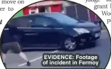  ?? ?? EVIDENCE: Footage of incident in Fermoy