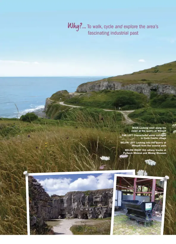  ??  ?? MAIN Looking west along the coast at the quarry at Winspit
FAR LEFT Characterf­ul stone cottages in Corfe Castle village
BELOW LEFT Looking into the quarry at Winspit from the coastal path
BELOW RIGHT Old railway trucks at Purbeck Mineral and Mining Museum