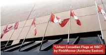  ??  ?? “Urban Canadian Flags at HBC” by PinkMoose (Anthony Easton)