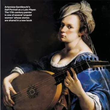  ??  ?? Artemisia Gentilesch­i’s Self Portrait as a Lute-Player. The 17th-century painter is one of several ‘unquiet women’ whose stories are shared in a new book