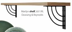  ?? ?? Marilyn shelf, £61.99, Dowsing & Reynolds