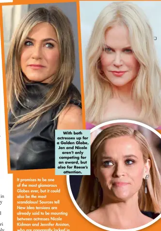  ??  ?? With both actresses up for a Golden Globe, Jen and Nicole aren’t only competing for an award, but also for Reese’s attention.