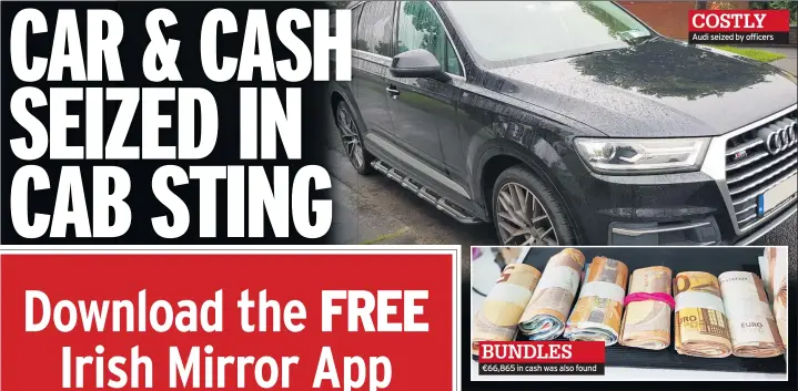  ??  ?? BUNDLES €66,865 in cash was also found
COSTLY Audi seized by officers