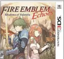  ?? NINTENDO ?? “Fire Emblem Echoes: Shadows of Valentia” improves the visuals and fleshes out the epic story.