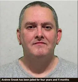  ?? ?? Andrew Snook has been jailed for four years and 11 months