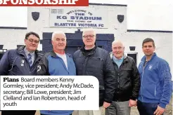  ??  ?? Plans Board members Kenny Gormley, vice president; Andy Mcdade, secretary; Bill Lowe, president; Jim Clelland and Ian Robertson, head of youth