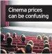  ??  ?? Cinema prices can be confusing