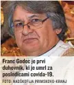  ?? FOTO: NADŠKOFIJA PRIMSKOVO- KRANJ ?? Franc Godec je prvi duhovnik, ki je umrl za posledicam­i covida-19.