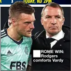  ?? ?? ROME WIN: Rodgers comforts Vardy